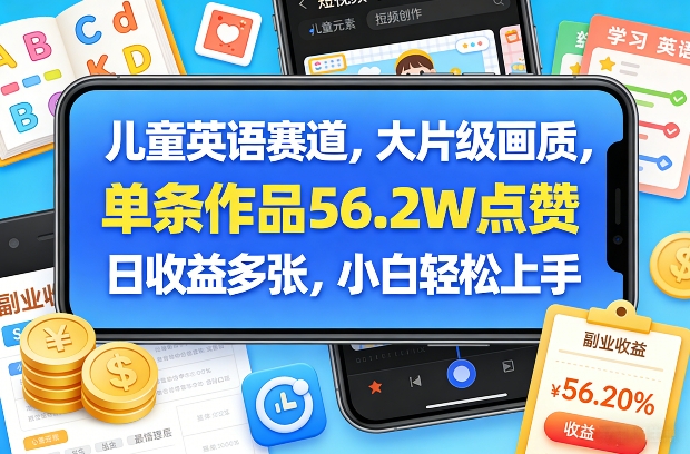 儿童英语赛道，大片级画质，单条作品56.2W点赞，日收益多张，小白轻松上手-小创项目网