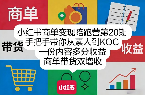 小红书商单变现陪跑营第20期，手把手带你从素人到KOC，一份内容多分收益，商单带货双增收-小创项目网