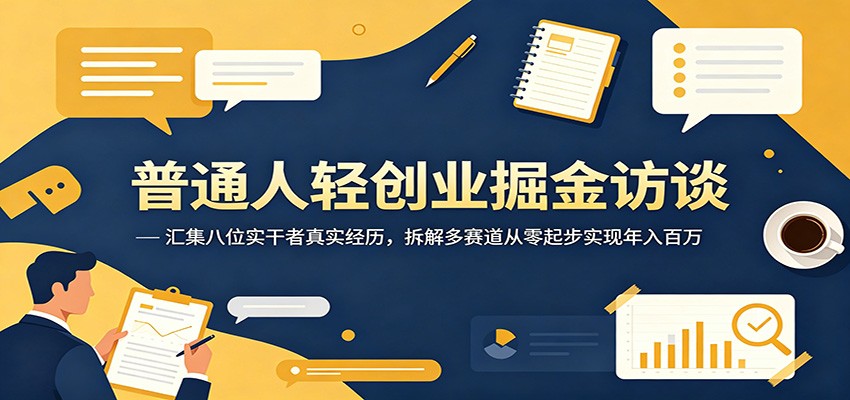 普通人轻创业掘金访谈:汇集八位实干者真实经历,拆解多赛道从零起步实现年入百万-寒山客