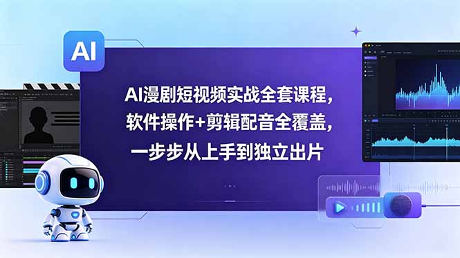 AI漫剧短视频实战全套课程，软件操作+剪辑配音全覆盖，一步步从上手到独立出片-寒山客