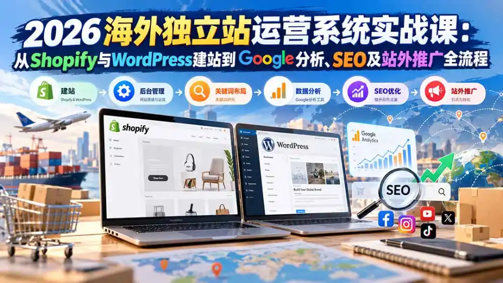 2026海外独立站运营系统实战课：从Shopify与WordPress建站到Google分析、SEO及站外推广全流程-寒山客