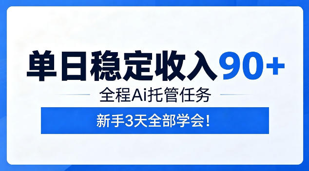 单日稳定收入90+，全程Ai托管任务，新手3天学会！【揭秘】-小创项目网