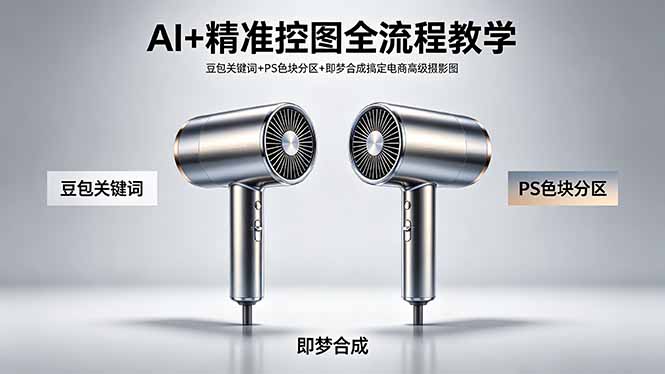 AI+精准控图全流程教学 豆包关键词+PS色块分区+即梦合成搞定电商高级摄影图-小创项目网