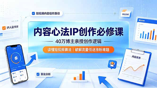 内容心法IP创作必修课：40万博主亲授创作逻辑，读懂短视频算法，破解流量低迷涨粉难题-寒山客