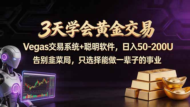 3天学会黄金交易，Vegas交易技术+聪明软件，日赚50-100U-小创项目网
