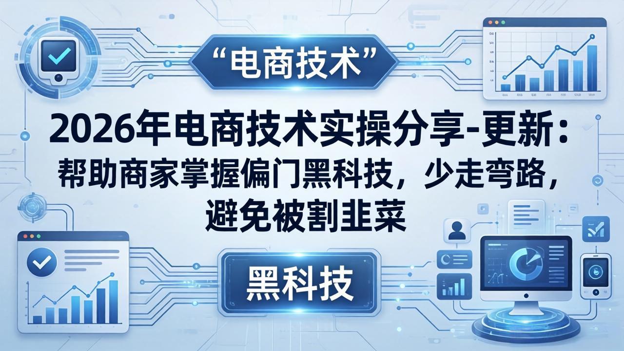 2026年电商技术实操分享-更新：帮助商家掌握偏门黑科技，少走弯路，避免被割韭菜-小创项目网