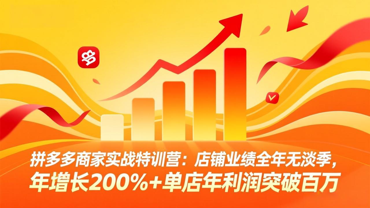 拼多多商家实战特训营：店铺业绩全年无淡季，年增长200%+单店年利润突破百万(26年4月2日更新-小创项目网