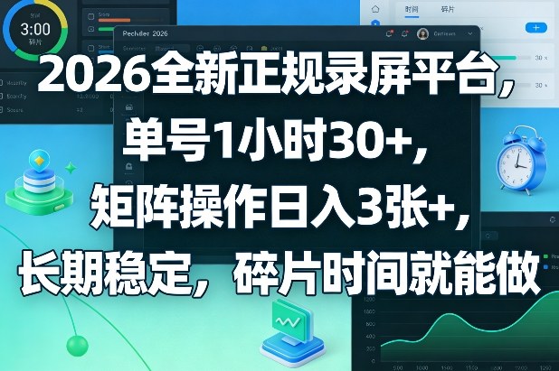 2026全新正规录屏平台，单号1小时30+，矩阵操作日入3张+，长期稳定，碎片时间就能做【揭秘】-小创项目网