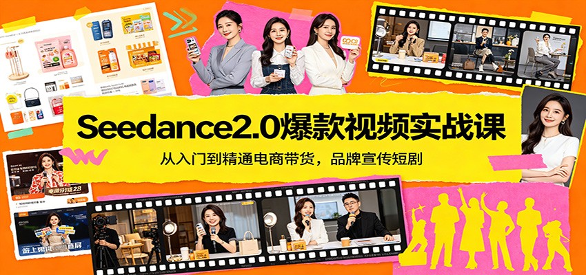 Seedance2.0爆款视频实战课：从入门到精通电商带货，品牌宣传短剧-小创项目网