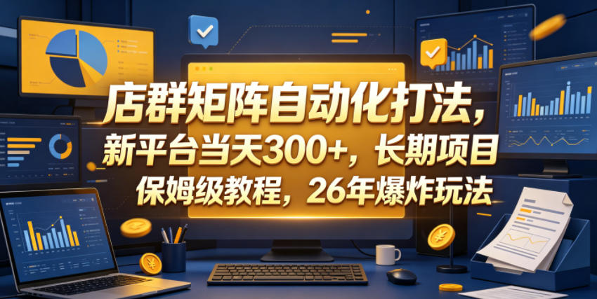 店群矩阵自动化打法，新平台当天300+，长期项目，保姆级教程，26年爆炸玩法【揭秘】-寒山客
