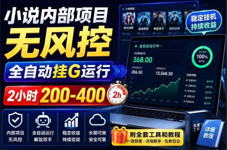 小说内部项目无风控，全自动挂G运行，2小时200-400，附全套工具和教程【揭秘】-小创项目网