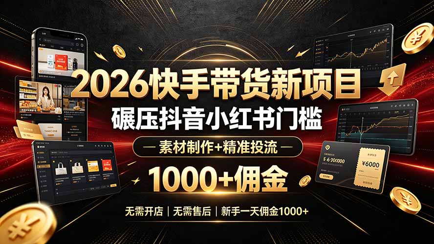 2026快手带货新项目｜碾压抖音小红书门槛，素材制作+精准投流，无需开店，无需售后，新手一天佣金1000+-寒山客