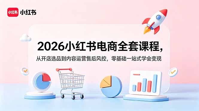 2026小红书电商全套课程，从开店选品到内容运营售后风控，零基础一站式学会变现-寒山客
