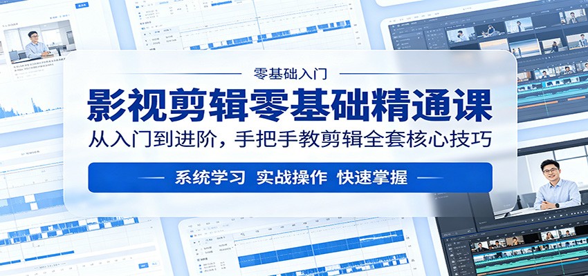 影视剪辑零基础精通课：从入门到进阶，手把手教剪辑全套核心技巧-小创项目网