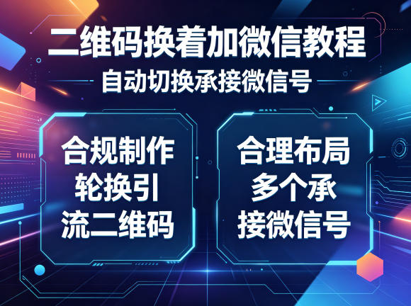二维码换着加微信教程，自动切换承接微信号，合规制作轮换引流二维码，合理布局多个承接微信号-小创项目网
