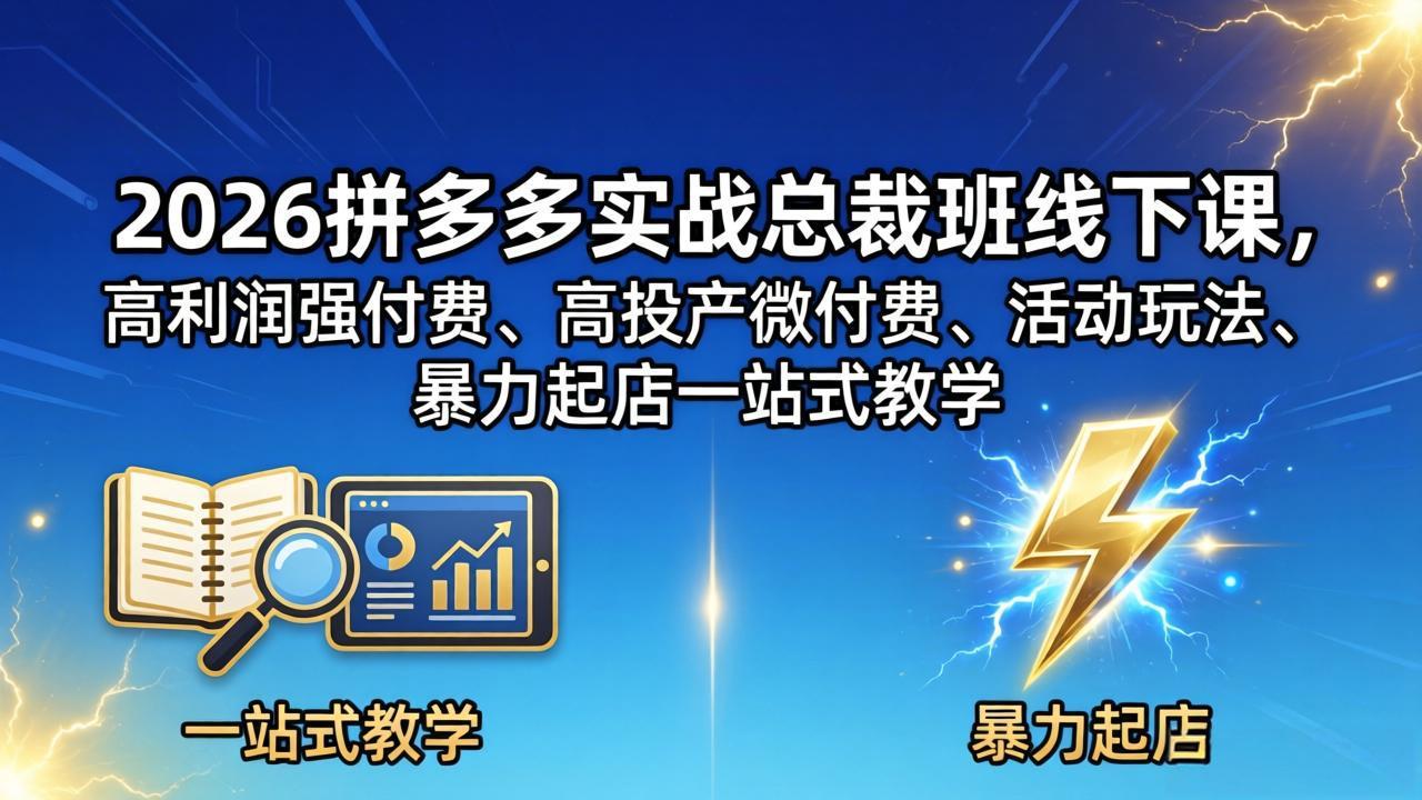 2026拼多多实战总裁班线下课，高利润强付费、高投产微付费、活动玩法、暴力起店一站式教学-小创项目网