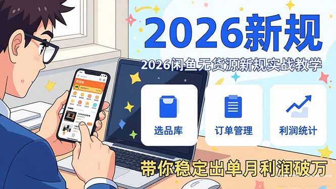 2026闲鱼无货源新规实战教学，从零基础搭建账号到选品上架运营，带你稳定出单月利润破万-小创项目网
