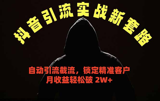 抖音引流实战新套路，挂机自动引流截流精准锁定客户，月收益破 2W+-小创项目网