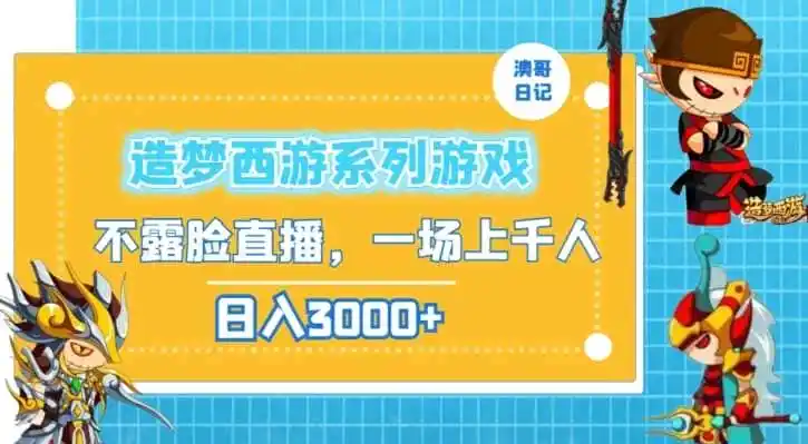 造梦西游系列游戏不露脸直播，回忆杀一场直播上千人，日入3000+【揭秘】-小创项目网