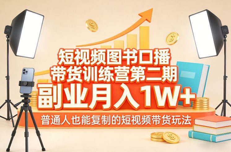 短视频图书口播带货训练营第二期，副业月入1W＋，普通人也能复制的短视频带货玩法-小创项目网