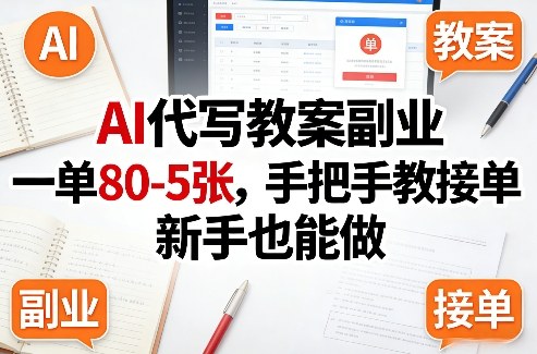 AI代写教案副业，一单80-5张，手把手教接单，新手也能做-小创项目网