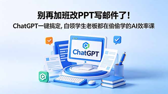 别再加班改PPT写邮件了！ChatGPT一键搞定，白领学生老板都在偷偷学的AI效率课-寒山客