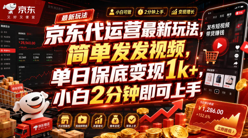 京东代运营最新玩法，简单发发视频，单日保底变现1k+，小白2分钟即可上手【揭秘】-小创项目网
