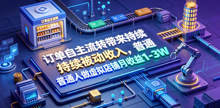 订单自主流转带来持续被动收入，普通人做虚拟店铺月收益1-3W【揭秘】-寒山客