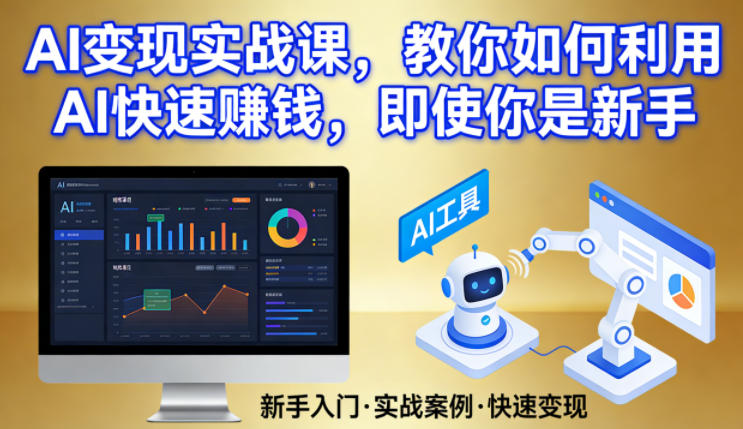 AI变现实战课，教你如何利用AI快速賺钱，即使你是新手-小创项目网