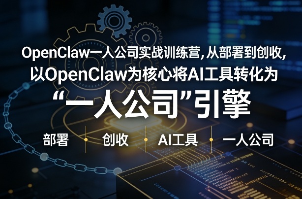 OpenClaw小龙虾+一人公司实战训练营，从部署到创收，将AI工具转化为“一人公司”引擎，低成本变现(更新)-小创项目网