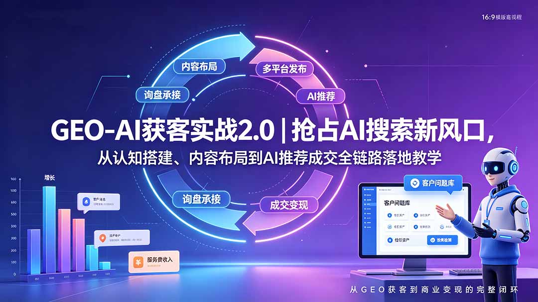 GEO-AI获客实战｜抢占AI搜索新风口，从认知搭建、内容布局到AI推荐成交全链路落地教学-小创项目网