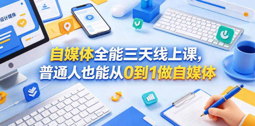 自媒体全能三天线上课，普通人也能从0到1做自媒体-小创项目网