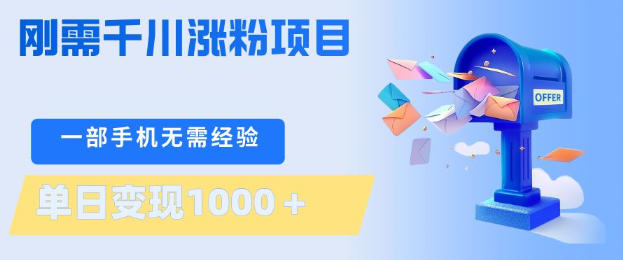 刚需千川涨粉项目，一部手机无需技术，单日变现1k+，当天做当天见收益【揭秘】-小创项目网