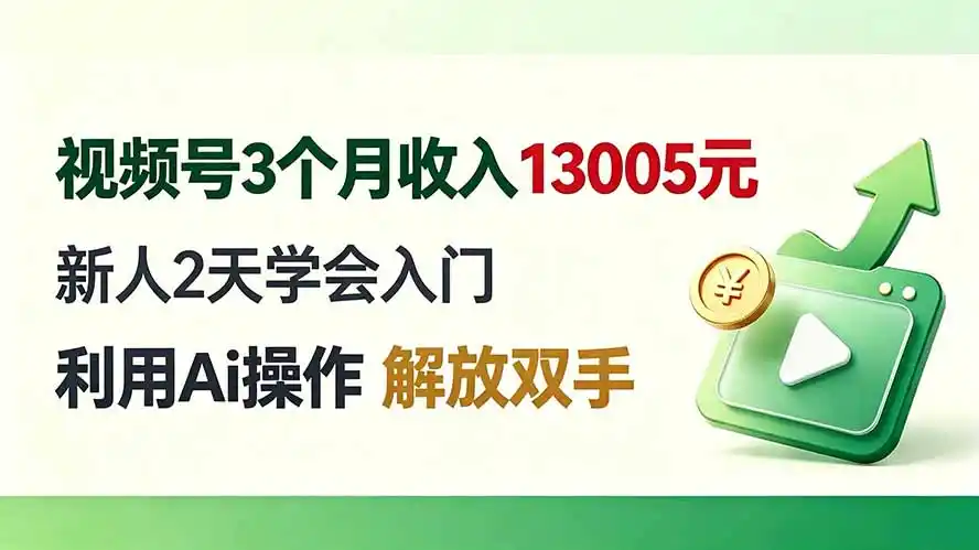 视频号3个月收入13005元， 新人2天学会入门， 利用Ai操作 解放双手！-小创项目网