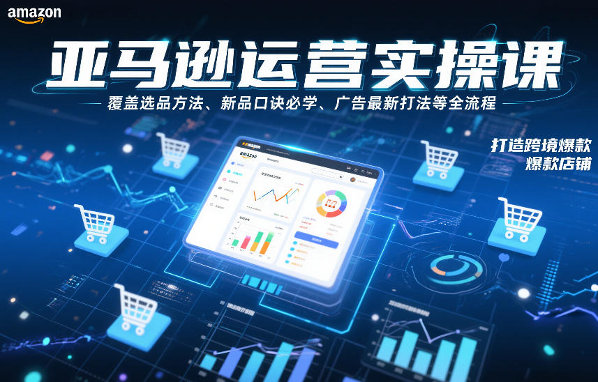 亚马逊运营实操课，覆盖选品方法、新品口诀必学、广告最新打法等全流程，打造跨境爆款店铺(更新6月)-寒山客
