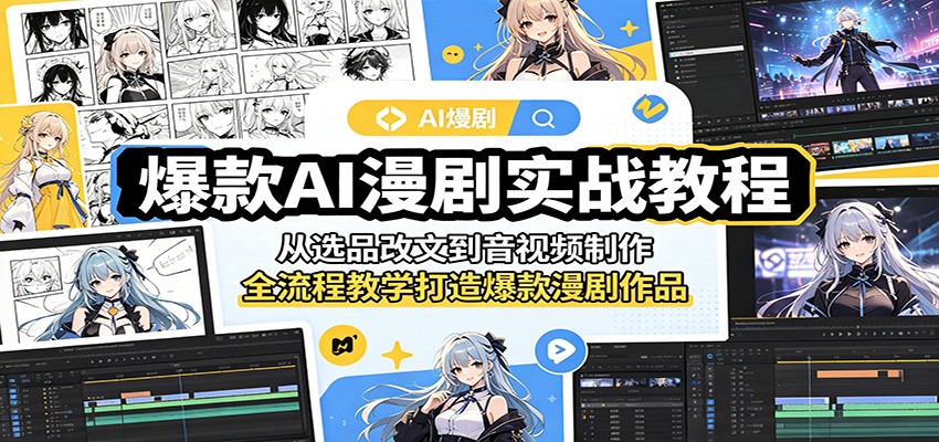 爆款AI漫剧实战教程:从选品改文到音视频制作,全流程教学打造爆款漫剧作品-小创项目网