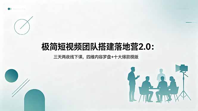 极简短视频团队搭建落地营2.0：三天两夜线下课，四维内容罗盘+十大爆款模版-寒山客