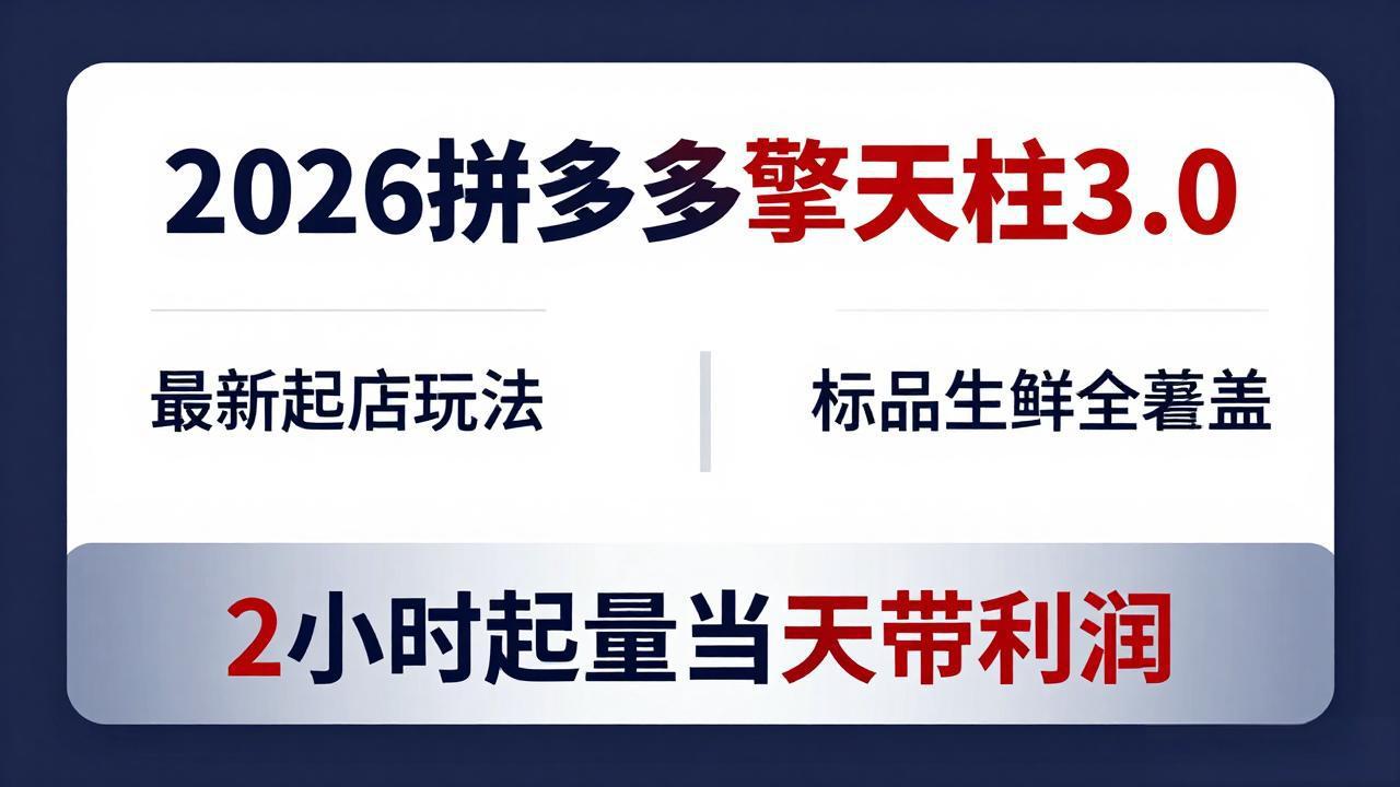 2026拼多多擎天柱 3.0-更新4月20：最新起店玩法，标品生鲜全覆盖，2小时起量当天带利润-小创项目网