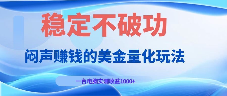 闷声赚钱的美金量化玩法，一台电脑实测收益1000+稳定不破功！-寒山客