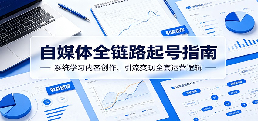 自媒体全链路起号指南：系统学习内容创作、引流变现全套运营逻辑-寒山客