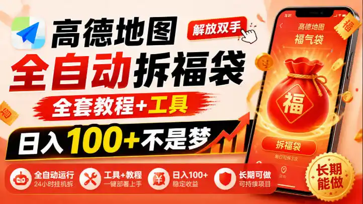 高德地图全自动拆福袋，解放双手，全套教程+工具，日入100+不是梦，长期能做【揭秘】-小创项目网