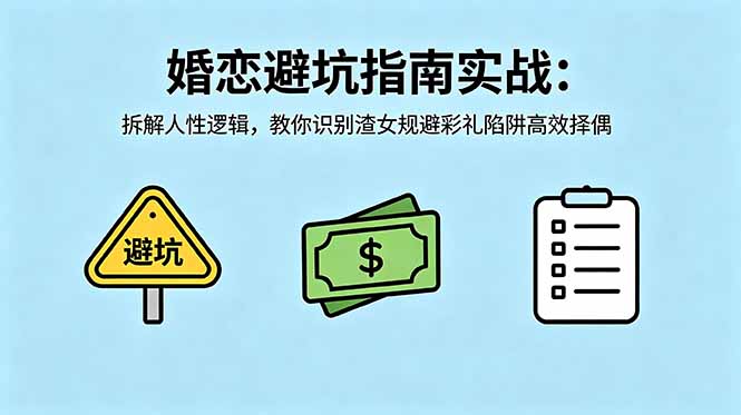 付费文章：婚恋避坑指南实战：拆解人性逻辑，教你识别渣女规避彩礼陷阱高效择偶-小创项目网