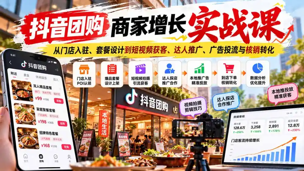 抖音团购商家增长实战课：从门店入驻、套餐设计到短视频获客、达人推广、广告投流与核销转化-小创项目网