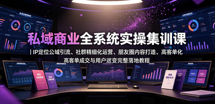 私域商业全系统实操课｜IP定位公域引流、社群精细化运营、朋友圈内容打造、高客单成交与用户裂变完整落地教程-寒山客