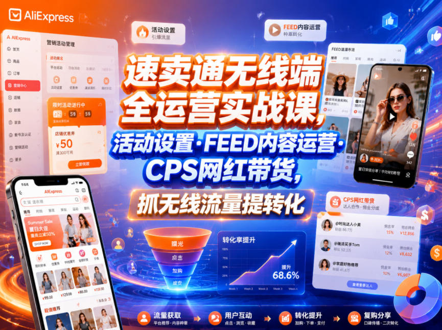 速卖通无线端全运营实战课，活动设置・FEED内容运营・CPS网红带货，抓无线流量提转化-寒山客