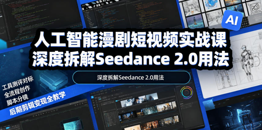 人工智能漫剧短视频实战课，深度拆解Seedance 2.0用法，工具测评对标+全流程创作+脚本分镜+后期剪辑变现全教学-寒山客