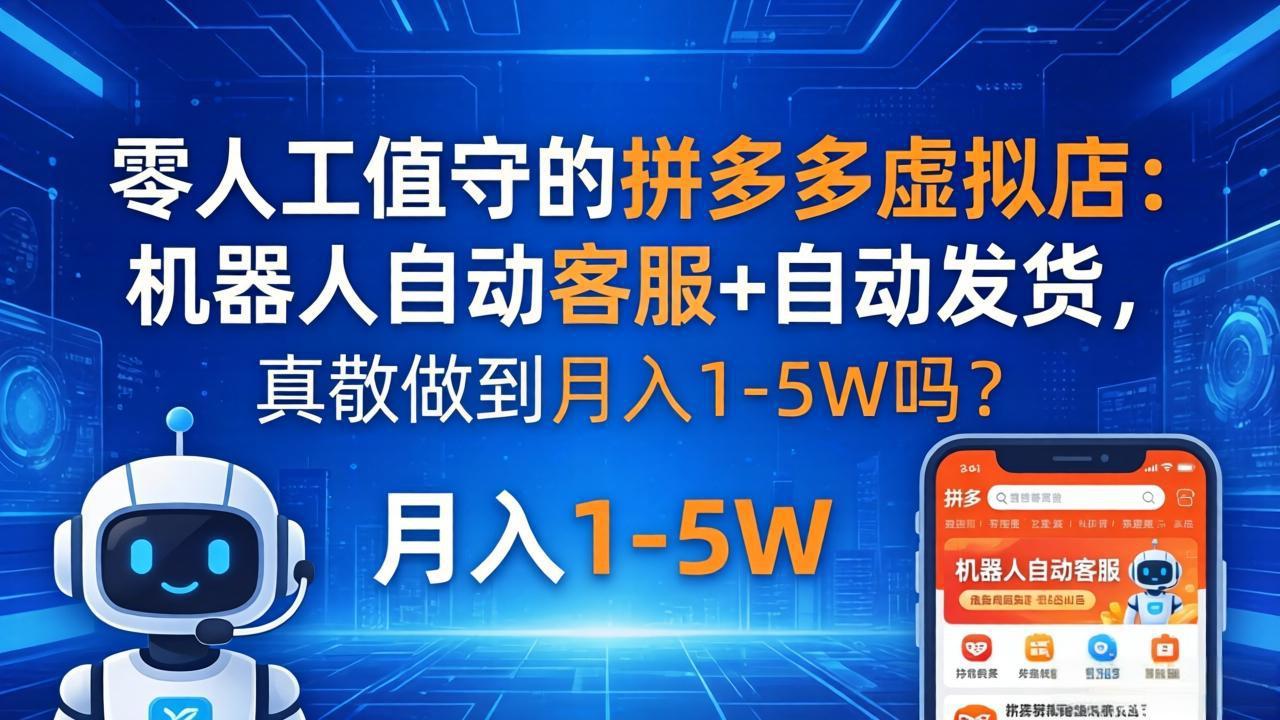 零人工值守的拼多多虚拟店：机器人自动客服+ 自动发货，真能做到月入 1-5W 吗？-小创项目网