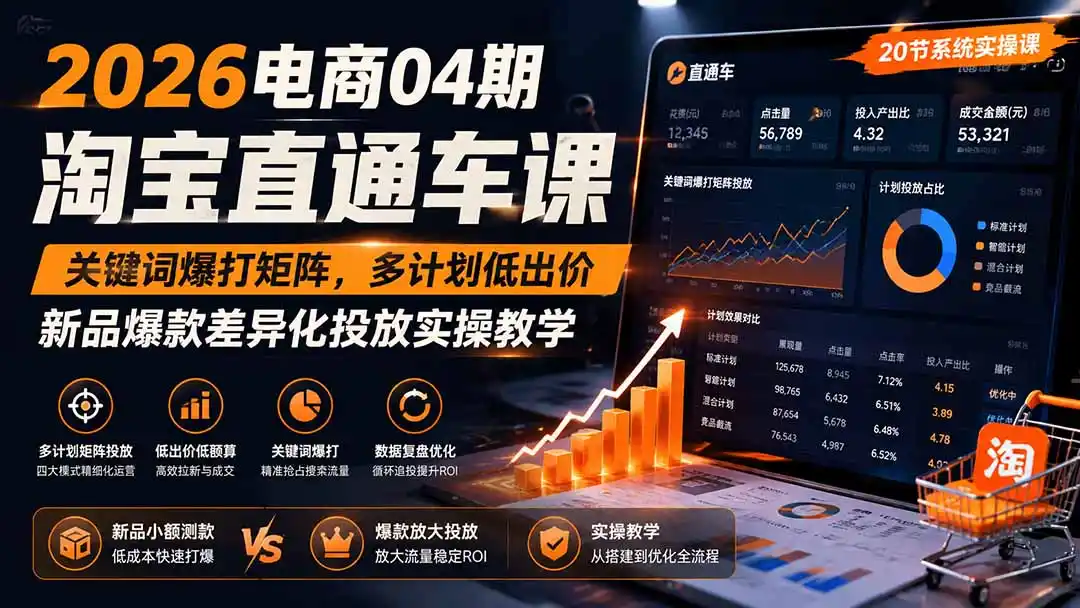 2026电商04期淘宝直通车课｜关键词爆打矩阵，多计划低出价，新品爆款差异化投放实操教学-小创项目网