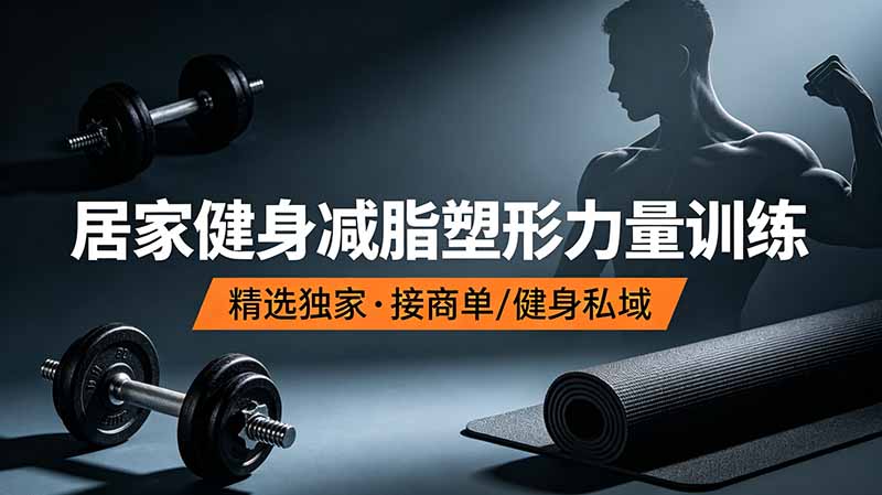 抖音健身热门短视频教学：居家健身减脂塑形力量训练，精选独家，接商单或者健身私域-寒山客