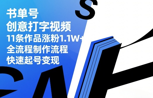 书单号创意打字视频，11条作品涨粉1.1W+，全流程制作流程，快速起号变现-小创项目网